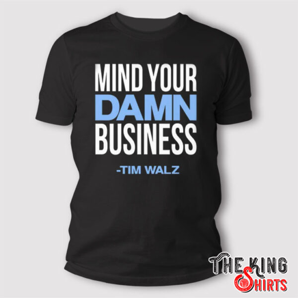 Mind Your Damn Business Tim Walz Shirt