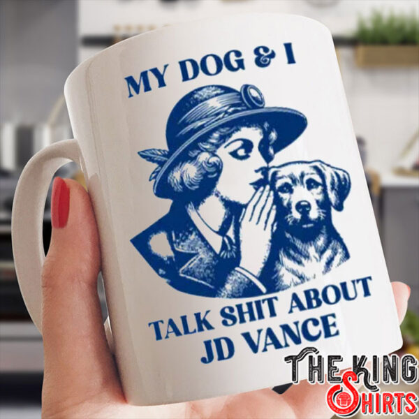 My Dog And I Talk Shit About JD Vance Mug