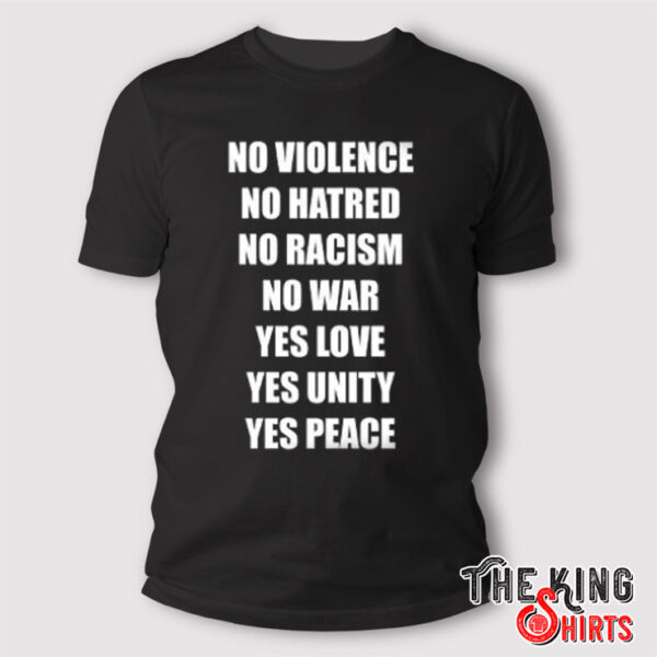 No Violence No Hatred No Racism No War Yes Love Yes Unity Yes Peace Shirt