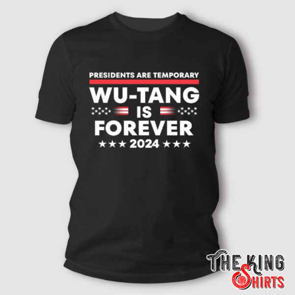 Presidents Are Temporary Wu Tang Is Forever 2024 T Shirt