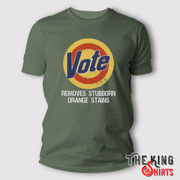 Removes Stubborn Orange Stains, Anti Trump Vote Shirt