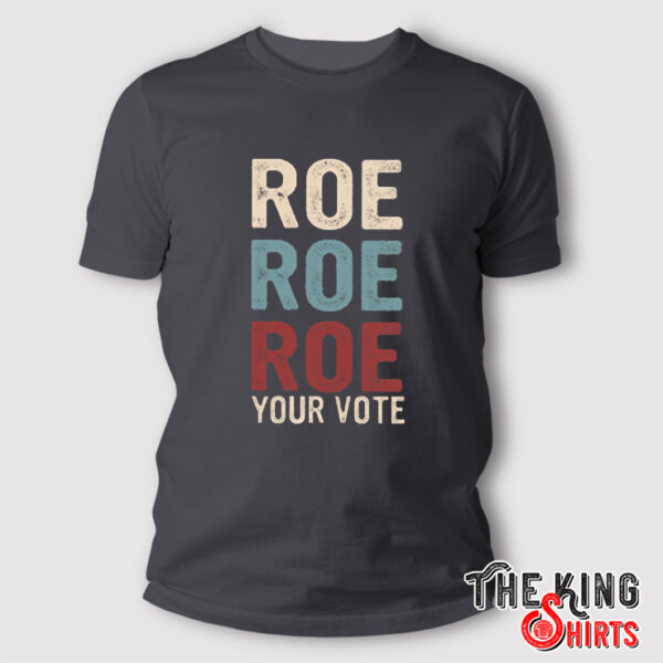 Roe Roe Roe Your Vote Shirt