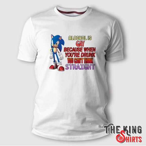 Sonic Alcohol Is Gay Because When You’re Drunk You Can’t Think Straight Shirt