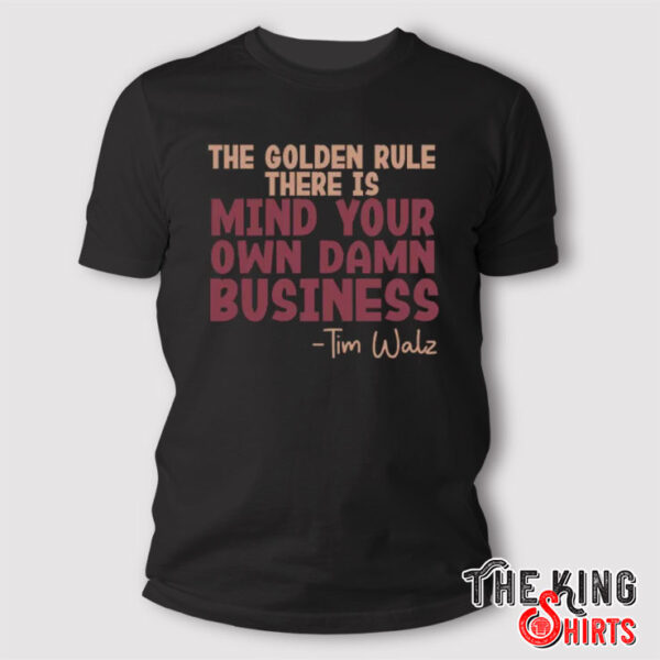 The Golden Rule There Is Mind Your Own Damn Business Tim Walz Shirt