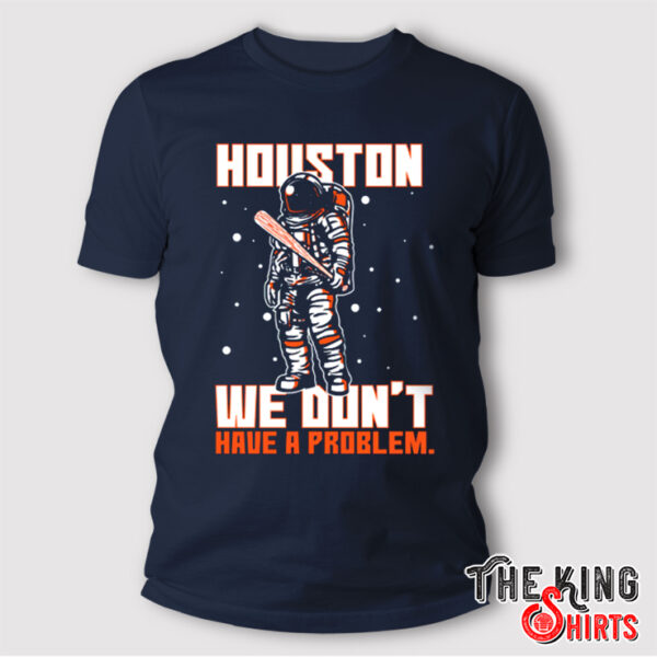 We Don't Have A Problem Shirt Houston