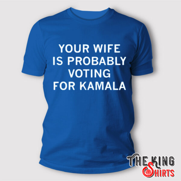 Your Wife Is Probably Voting For Kamala Shirt