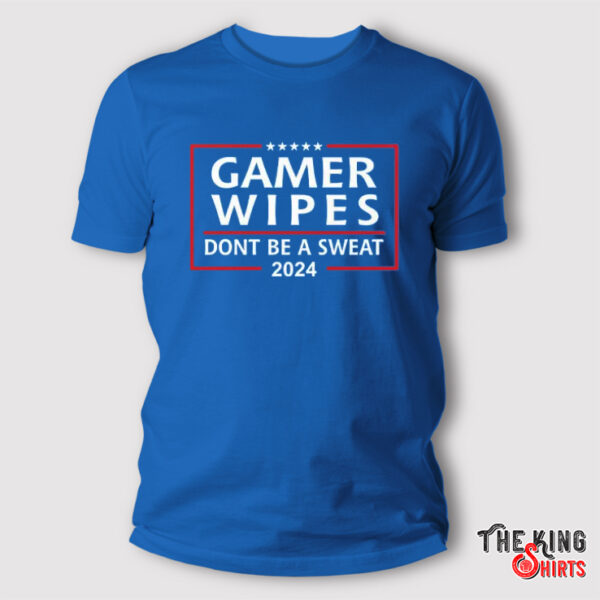 Gamer Wipes Don’t Be A Sweat 2024 Shirt