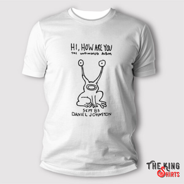 Hi How Are You The Unfinished Album Sept 83 Daniel Johnston Shirt