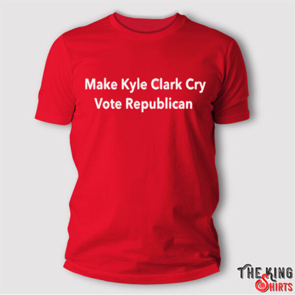 Make Kyle Clark Cry Vote Republican T Shirt