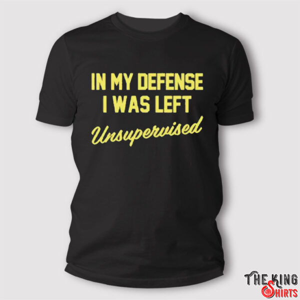 Steve Lehto Wearing In My Defense I Was Left Unsupervised Shirt