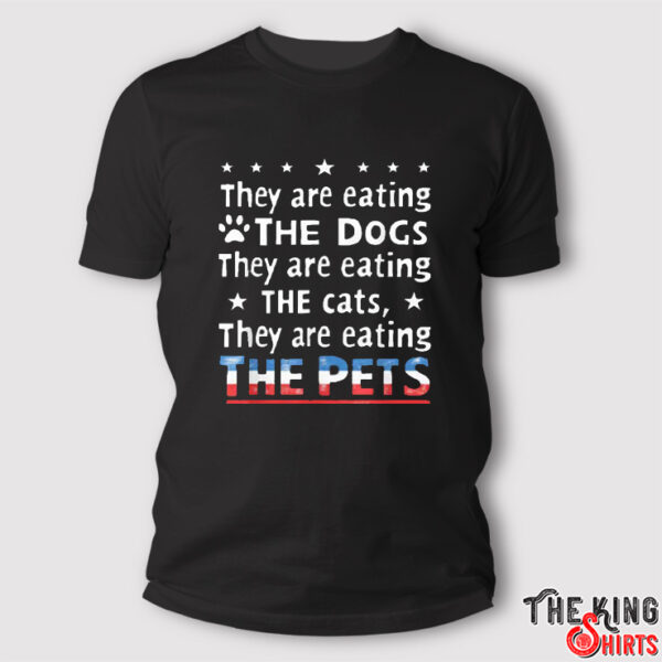 They Are Eating The Dogs The Cats The Pets Shirt