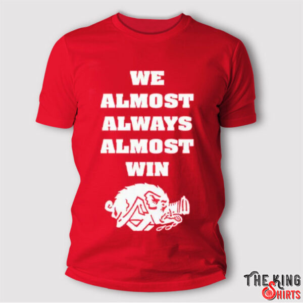 We Almost Always Almost Win Arkansas Razorbacks T Shirt