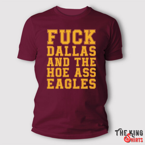 Fuck Dallas And Them Hoe Ass Eagles T Shirt