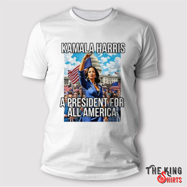 Kamala Harris A President For All America T Shirt