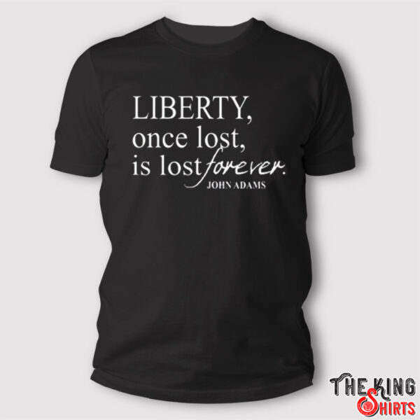 Liberty Once Lost Is Lost Forever John Adams T Shirt