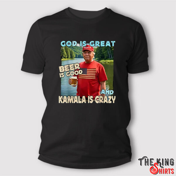 Trump God Is Great Beer Is Good And Kamala Is Crazy Shirt