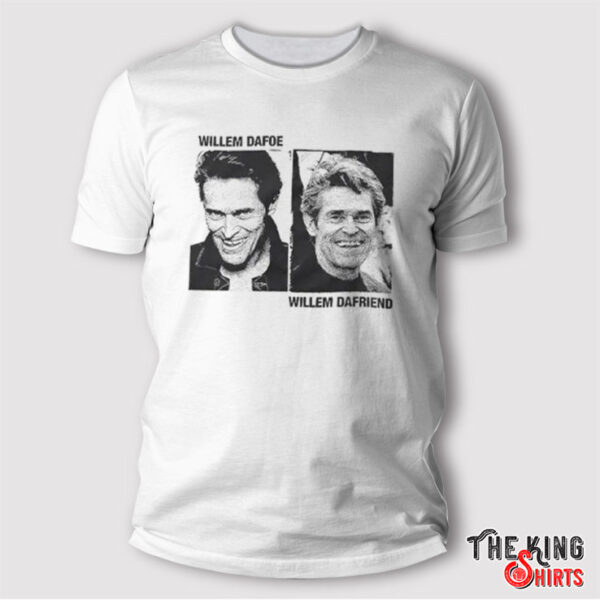 Willem Dafoe Willem Dafriend Shirt