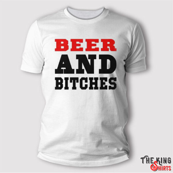 Beer And Bitches T Shirt