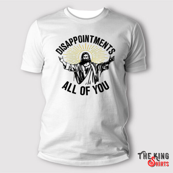 Disappointments All Of You Shirt, Christian Jesus