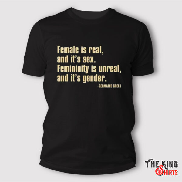 Female Is Real And It’s Sex Femininity Is Unreal And It’s Gender Shirt