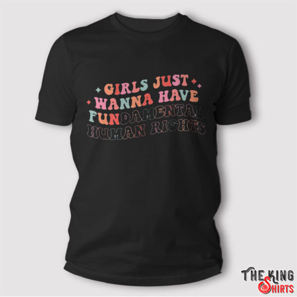 Girls Just Wanna Have Fundamental Human Rights Shirt