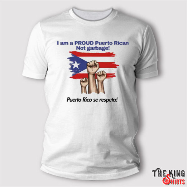 I Am A Proud Puerto Rican Not Garbage Puerto Rico Se Respeta Shirt