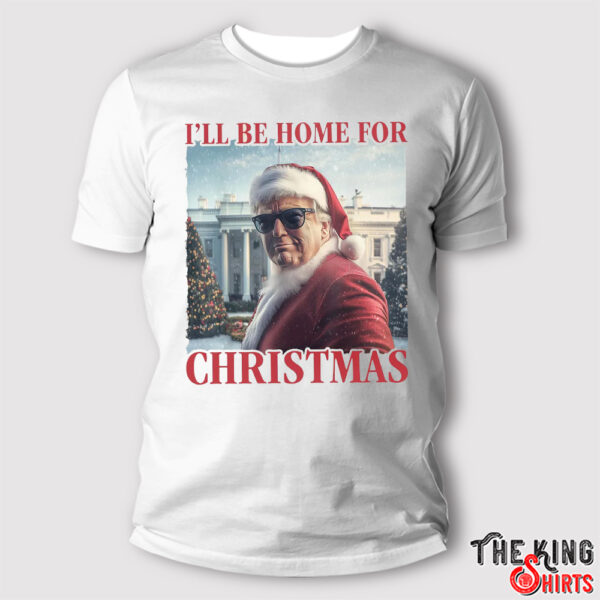 I'll Be Home For Christmas T Shirt, President 47th Trump Won