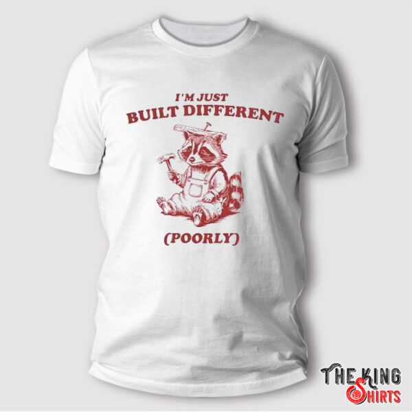 Raccoon I’m Just Built Different Poorly T Shirt