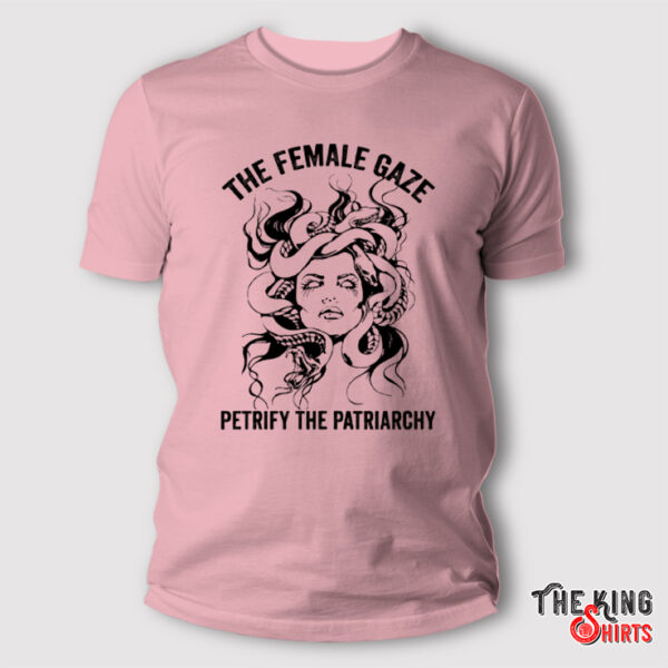 The Female Gaze Petrify the Patriarchy Shirt