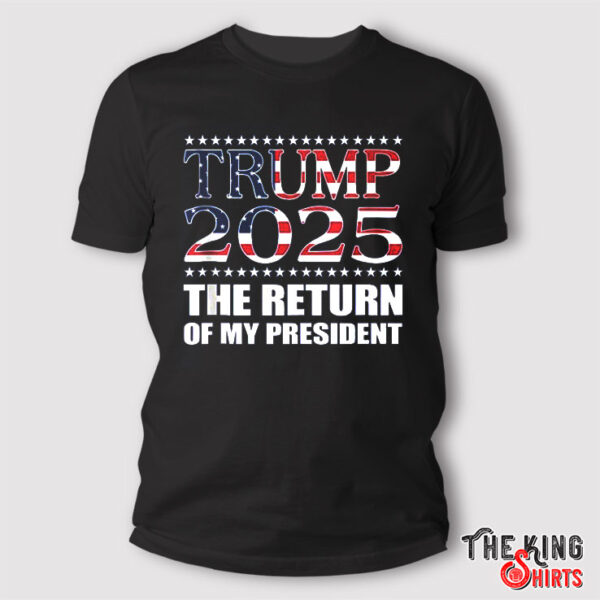 The Return Of My President Trump 2025 Shirt